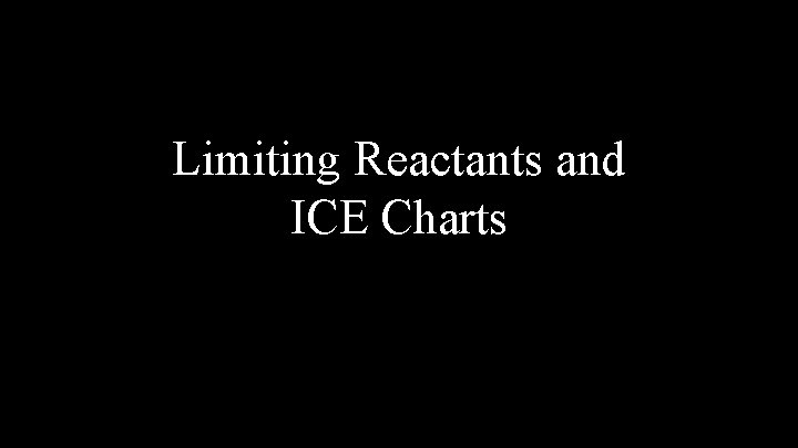 Limiting Reactants and ICE Charts 
