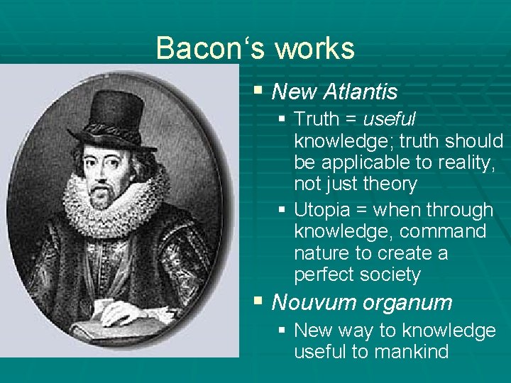 Bacon‘s works § New Atlantis § Truth = useful knowledge; truth should be applicable