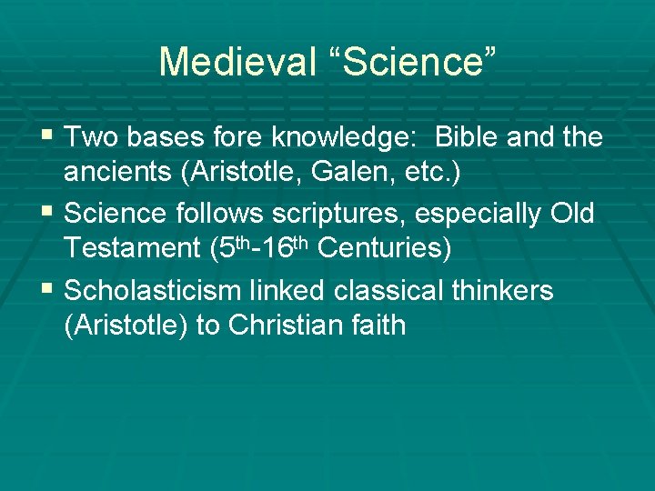Medieval “Science” § Two bases fore knowledge: Bible and the ancients (Aristotle, Galen, etc.