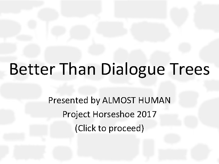 Better Than Dialogue Trees Presented by ALMOST HUMAN Project Horseshoe 2017 (Click to proceed)