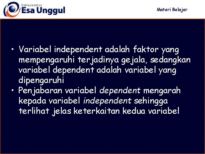 Materi Belajar • Variabel independent adalah faktor yang mempengaruhi terjadinya gejala, sedangkan variabel dependent