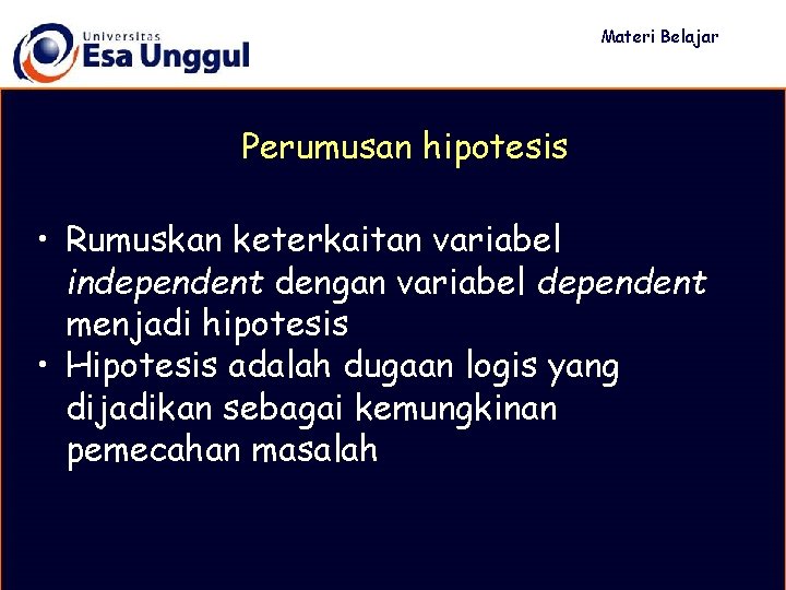 Materi Belajar Perumusan hipotesis • Rumuskan keterkaitan variabel independent dengan variabel dependent menjadi hipotesis