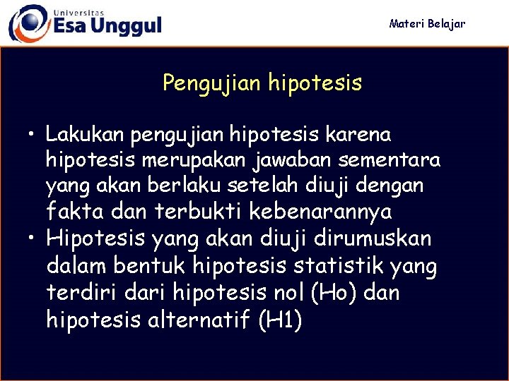 Materi Belajar Pengujian hipotesis • Lakukan pengujian hipotesis karena hipotesis merupakan jawaban sementara yang