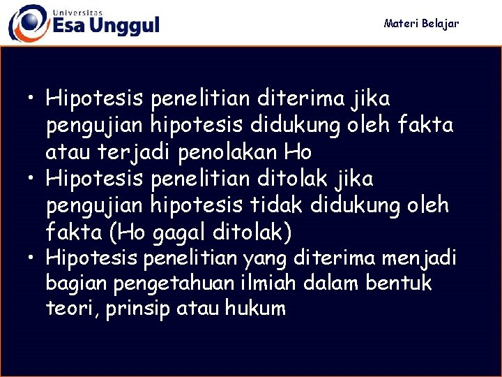Materi Belajar • Hipotesis penelitian diterima jika pengujian hipotesis didukung oleh fakta atau terjadi