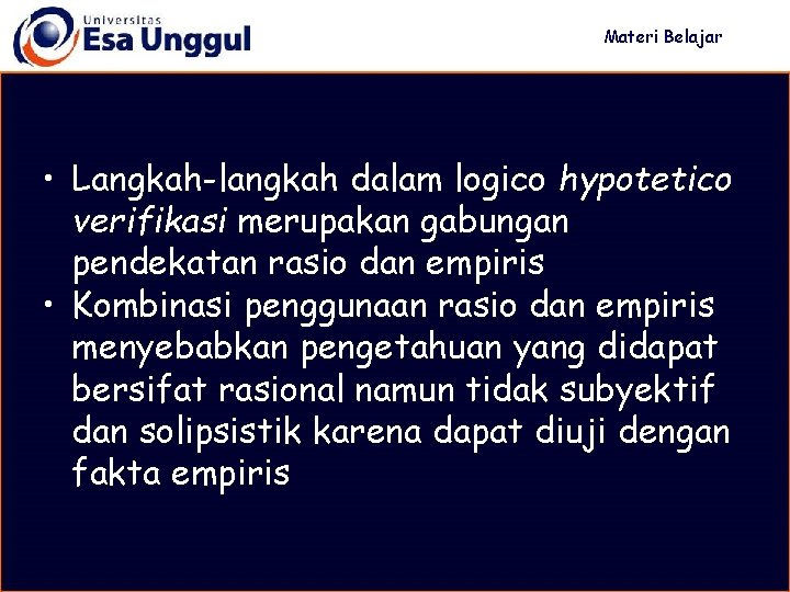 Materi Belajar • Langkah-langkah dalam logico hypotetico verifikasi merupakan gabungan pendekatan rasio dan empiris
