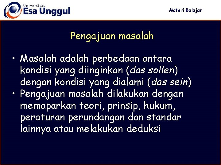 Materi Belajar Pengajuan masalah • Masalah adalah perbedaan antara kondisi yang diinginkan (das sollen)