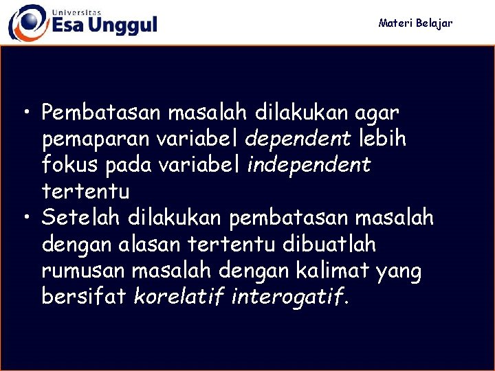 Materi Belajar • Pembatasan masalah dilakukan agar pemaparan variabel dependent lebih fokus pada variabel