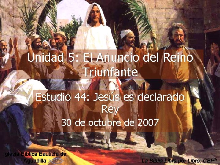 Unidad 5: El Anuncio del Reino Triunfante Estudio 44: Jesús es declarado Rey 30 Unidad 5: El Anuncio del Reino Triunfante Estudio 44: Jesús es declarado Rey 30