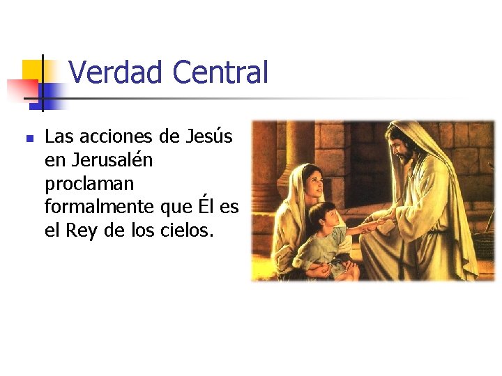 Verdad Central n Las acciones de Jesús en Jerusalén proclaman formalmente que Él es Verdad Central n Las acciones de Jesús en Jerusalén proclaman formalmente que Él es