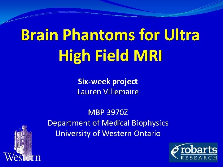 Brain Phantoms for Ultra High Field MRI Six-week project Lauren Villemaire MBP 3970 Z