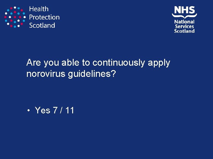 Are you able to continuously apply norovirus guidelines? • Yes 7 / 11 