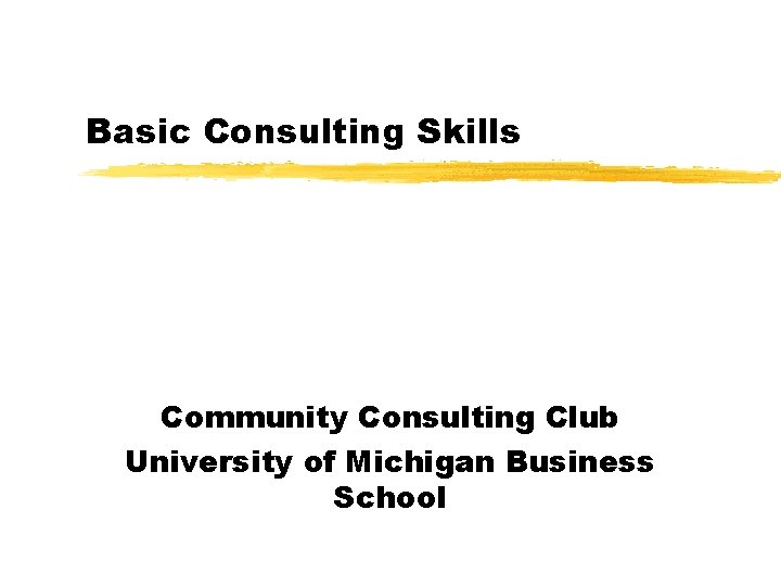 Basic Consulting Skills Community Consulting Club University of Michigan Business School 