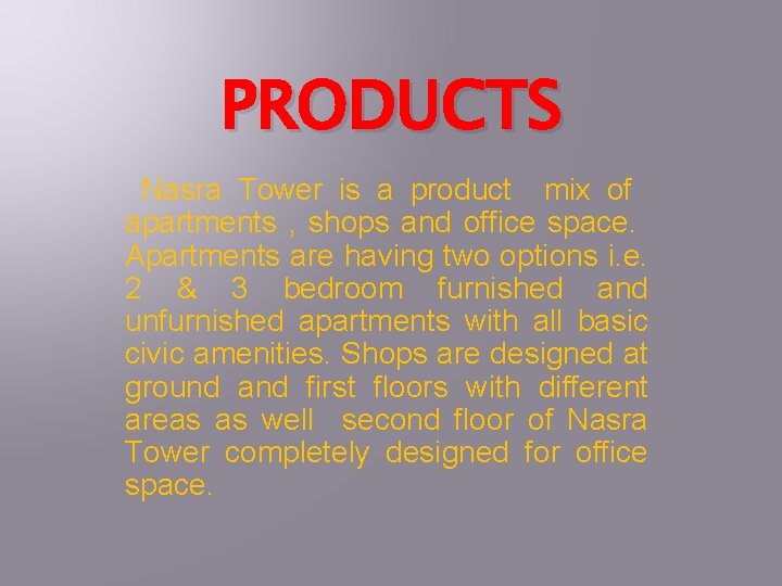 PRODUCTS Nasra Tower is a product mix of apartments , shops and office space.