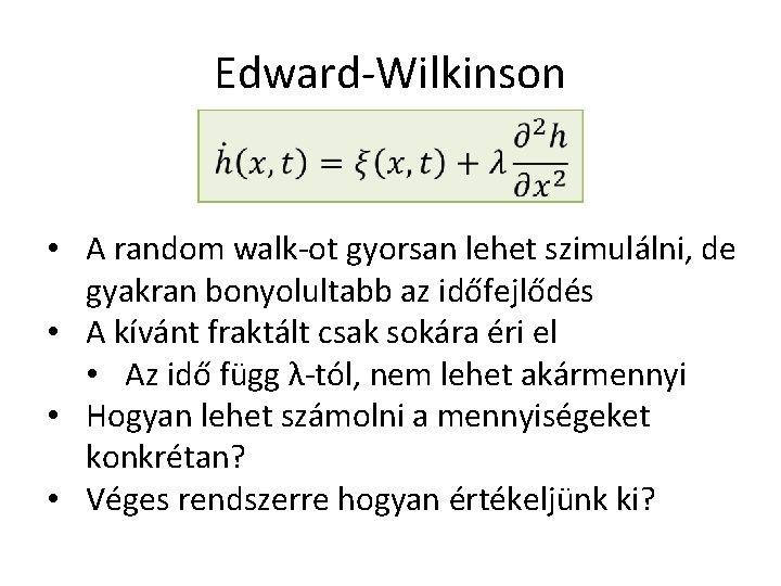 Edward-Wilkinson • A random walk-ot gyorsan lehet szimulálni, de gyakran bonyolultabb az időfejlődés •