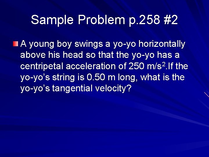 Sample Problem p. 258 #2 A young boy swings a yo-yo horizontally above his