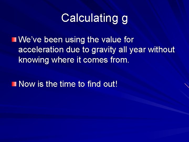 Calculating g We’ve been using the value for acceleration due to gravity all year