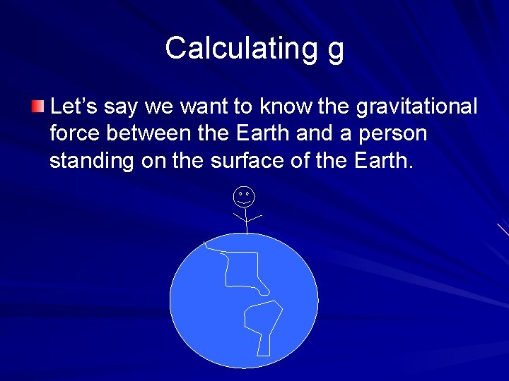 Calculating g Let’s say we want to know the gravitational force between the Earth