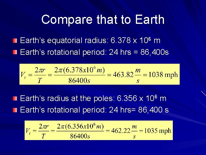 Compare that to Earth’s equatorial radius: 6. 378 x 106 m Earth’s rotational period: