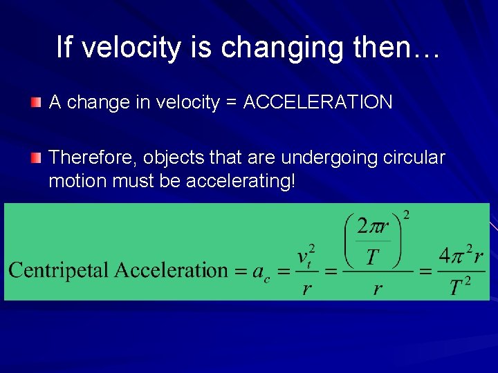 If velocity is changing then… A change in velocity = ACCELERATION Therefore, objects that