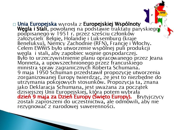� Unia Europejska wyrosła z Europejskiej Wspólnoty Węgla i Stali, powołanej na podstawie traktatu