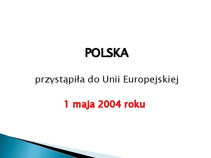 POLSKA przystąpiła do Unii Europejskiej 1 maja 2004 roku 