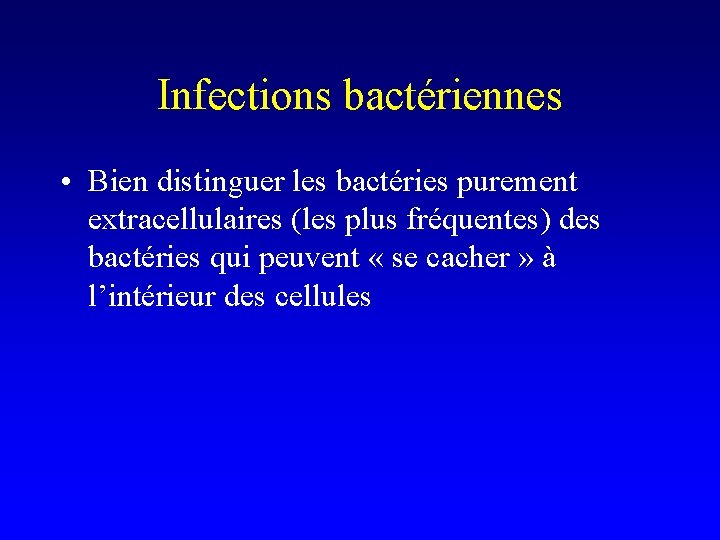 Infections bactériennes • Bien distinguer les bactéries purement extracellulaires (les plus fréquentes) des bactéries