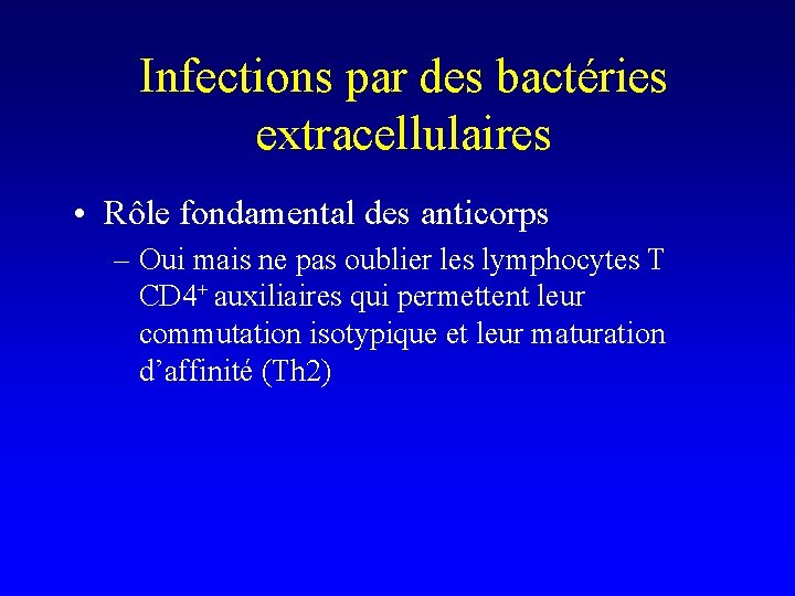 Infections par des bactéries extracellulaires • Rôle fondamental des anticorps – Oui mais ne