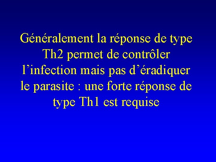 Généralement la réponse de type Th 2 permet de contrôler l’infection mais pas d’éradiquer