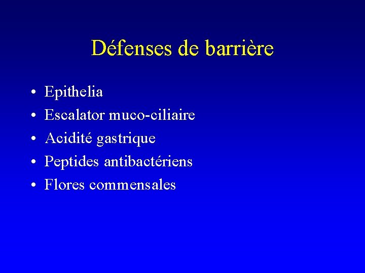 Défenses de barrière • • • Epithelia Escalator muco-ciliaire Acidité gastrique Peptides antibactériens Flores