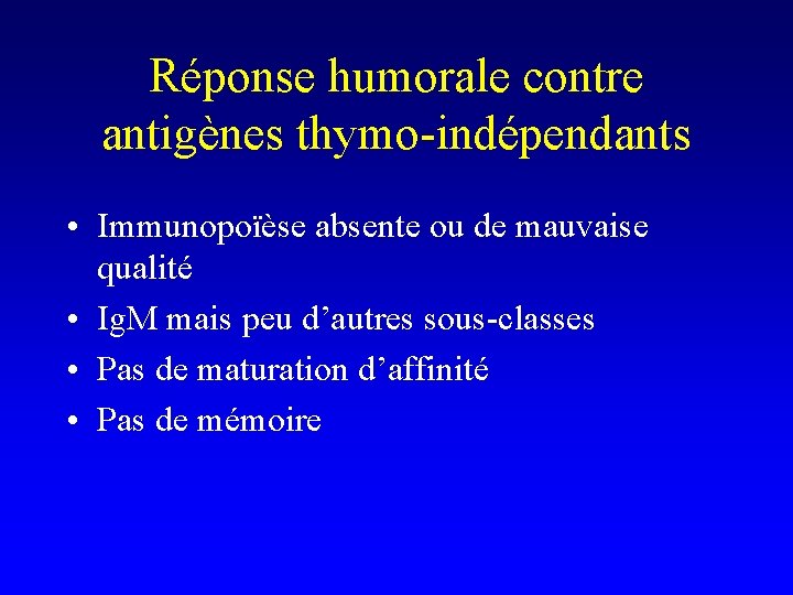 Réponse humorale contre antigènes thymo-indépendants • Immunopoïèse absente ou de mauvaise qualité • Ig.