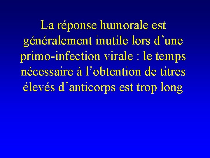 La réponse humorale est généralement inutile lors d’une primo-infection virale : le temps nécessaire