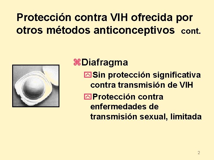 Protección contra VIH ofrecida por otros métodos anticonceptivos cont. z. Diafragma y. Sin protección