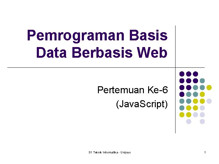 Pemrograman Basis Data Berbasis Web Pertemuan Ke-6 (Java. Script) S 1 Teknik Informatika -
