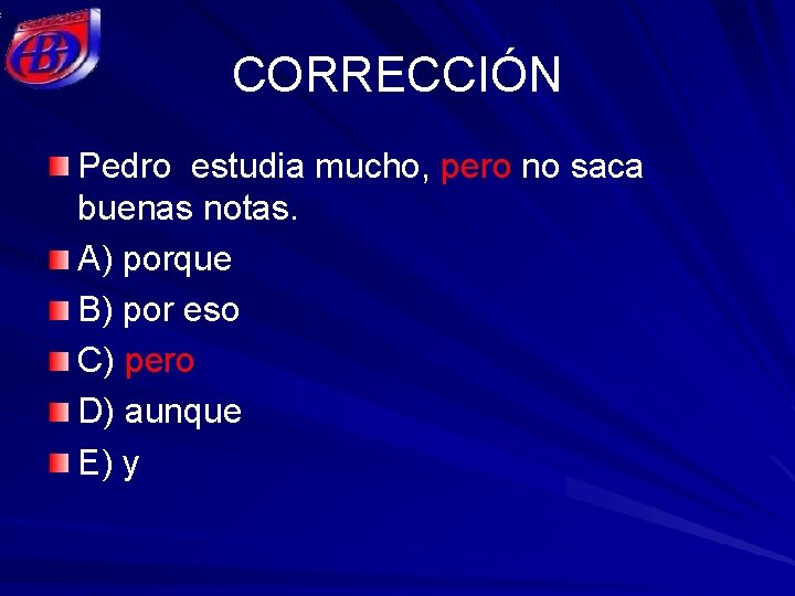 CORRECCIÓN Pedro estudia mucho, pero no saca buenas notas. A) porque B) por eso