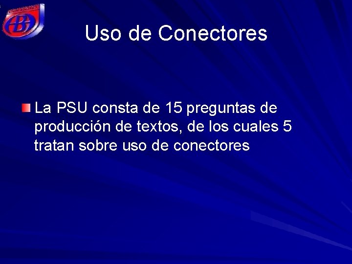 Uso de Conectores La PSU consta de 15 preguntas de producción de textos, de