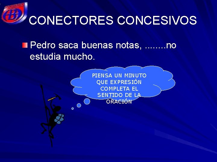 CONECTORES CONCESIVOS Pedro saca buenas notas, . . . . no estudia mucho. PIENSA