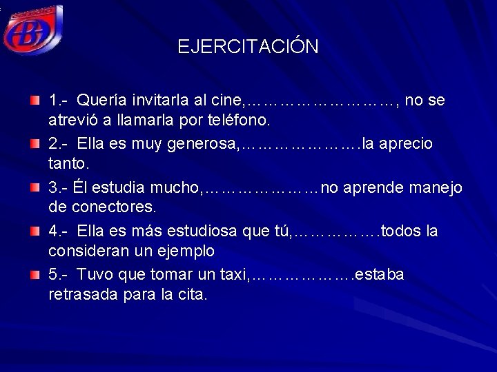 EJERCITACIÓN 1. - Quería invitarla al cine, ……………, no se atrevió a llamarla por