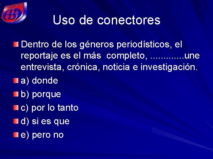 Uso de conectores Dentro de los géneros periodísticos, el reportaje es el más completo,