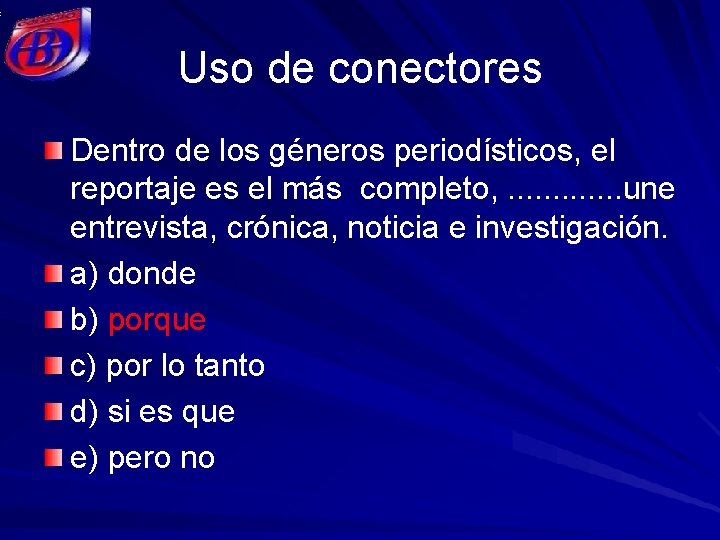 Uso de conectores Dentro de los géneros periodísticos, el reportaje es el más completo,