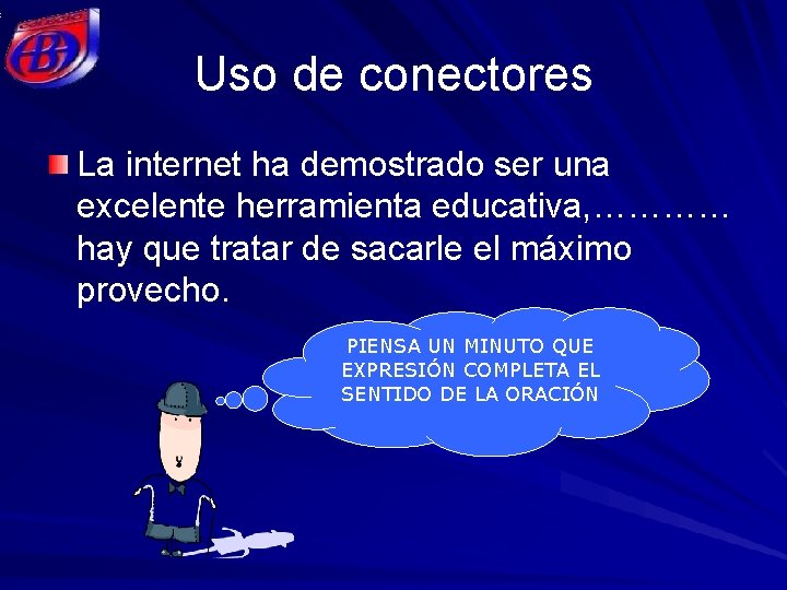 Uso de conectores La internet ha demostrado ser una excelente herramienta educativa, ………… hay