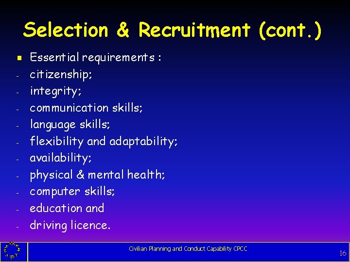 Selection & Recruitment (cont. ) g - Essential requirements : citizenship; integrity; communication skills;