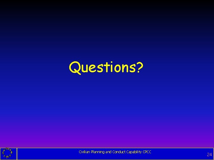 Questions? Civilian Planning and Conduct Capability CPCC 24 