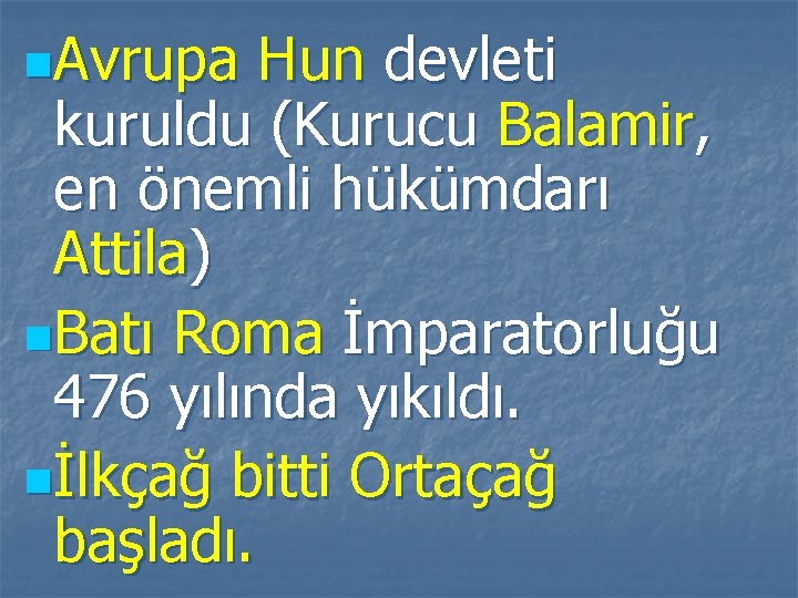 n. Avrupa Hun devleti kuruldu (Kurucu Balamir, en önemli hükümdarı Attila) n. Batı Roma