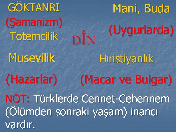 GÖKTANRI (Şamanizm) Totemcilik Musevilik (Hazarlar) Mani, Buda D İN (Uygurlarda) Hıristiyanlık (Macar ve Bulgar)