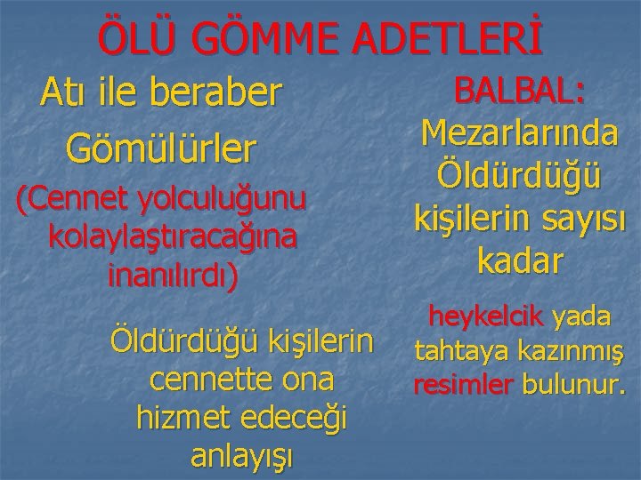 ÖLÜ GÖMME ADETLERİ Atı ile beraber Gömülürler (Cennet yolculuğunu kolaylaştıracağına inanılırdı) Öldürdüğü kişilerin cennette