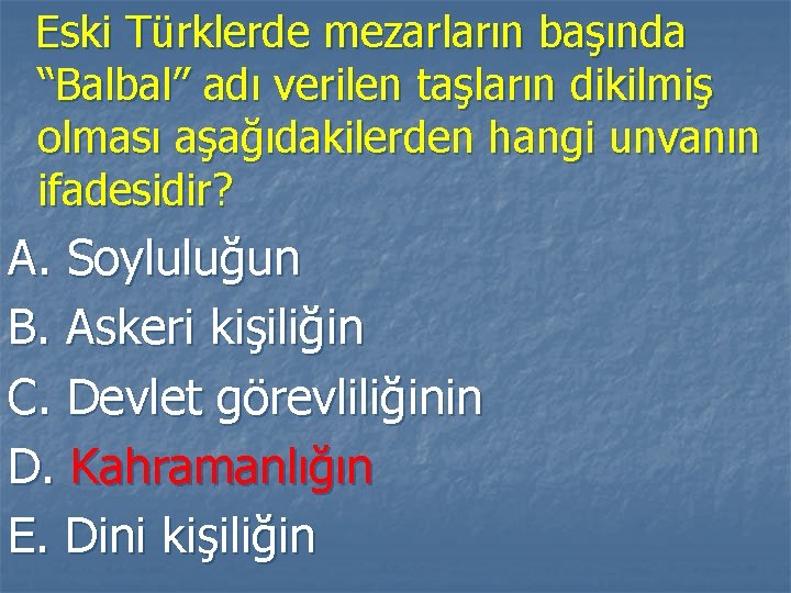 Eski Türklerde mezarların başında “Balbal” adı verilen taşların dikilmiş olması aşağıdakilerden hangi unvanın ifadesidir?