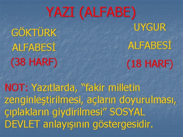 YAZI (ALFABE) GÖKTÜRK ALFABESİ (38 HARF) UYGUR ALFABESİ (18 HARF) NOT: Yazıtlarda, “fakir milletin