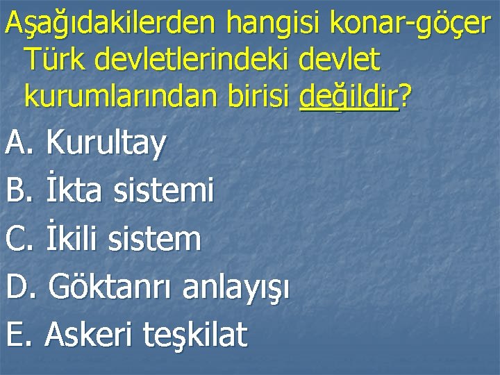 Aşağıdakilerden hangisi konar-göçer Türk devletlerindeki devlet kurumlarından birisi değildir? A. Kurultay B. İkta sistemi