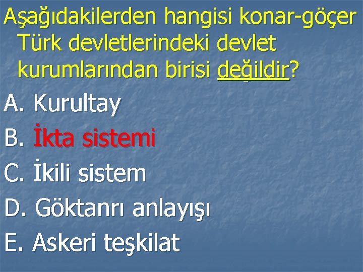 Aşağıdakilerden hangisi konar-göçer Türk devletlerindeki devlet kurumlarından birisi değildir? A. Kurultay B. İkta sistemi