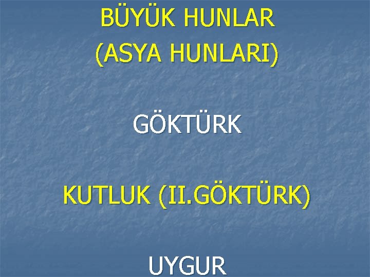 BÜYÜK HUNLAR (ASYA HUNLARI) GÖKTÜRK KUTLUK (II. GÖKTÜRK) UYGUR 